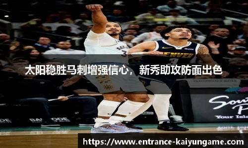 太阳稳胜马刺增强信心，新秀助攻防面出色