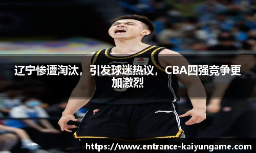 辽宁惨遭淘汰，引发球迷热议，CBA四强竞争更加激烈