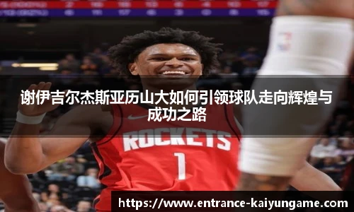 谢伊吉尔杰斯亚历山大如何引领球队走向辉煌与成功之路