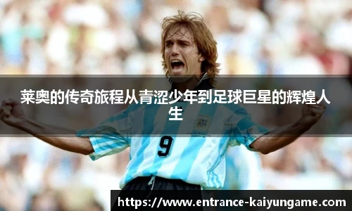 莱奥的传奇旅程从青涩少年到足球巨星的辉煌人生