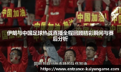 伊朗与中国足球热战直播全程回顾精彩瞬间与赛后分析