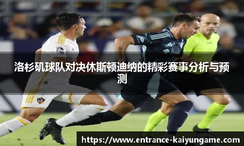 洛杉矶球队对决休斯顿迪纳的精彩赛事分析与预测
